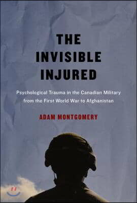 The Invisible Injured: Psychological Trauma in the Canadian Military from the First World War to Afghanistan