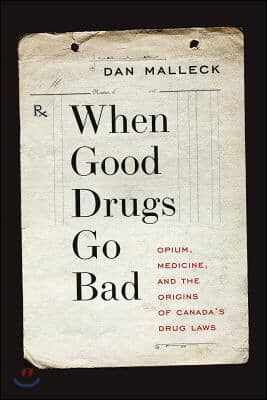 When Good Drugs Go Bad: Opium, Medicine, and the Origins of Canada&#39;s Drug Laws