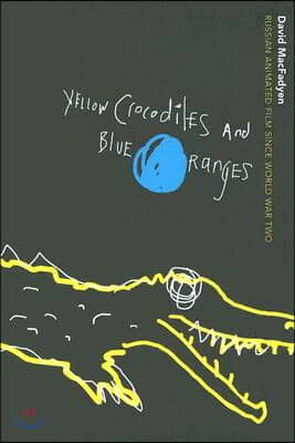 Yellow Crocodiles and Blue Oranges: Russian Animated Film Since World War II