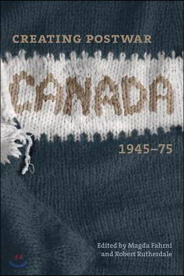 Creating Postwar Canada: Community, Diversity, and Dissent, 1945-75