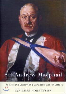 Sir Andrew MacPhail: The Life and Legacy of a Canadian Man of Letters