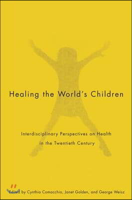 Healing the World&#39;s Children: Interdisciplinary Perspectives on Child Health in the Twentieth Century Volume 33