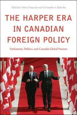 The Harper Era in Canadian Foreign Policy: Parliament, Politics, and Canada&#39;s Global Posture