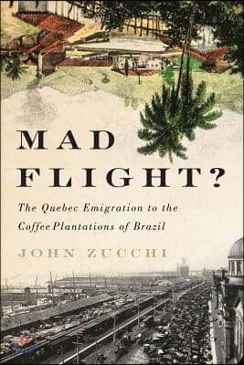 Mad Flight?: The Quebec Emigration to the Coffee Plantations of Brazilvolume 45