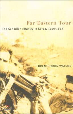 Far Eastern Tour: The Canadian Infantry in Korea, 1950-1953