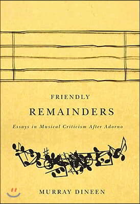 Friendly Remainders: Essays in Music Criticism After Adorno