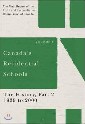 Canada&#39;s Residential Schools: The History, Part 2, 1939 to 2000: The Final Report of the Truth and Reconciliation Commission of Canada, Volume 1 Volum