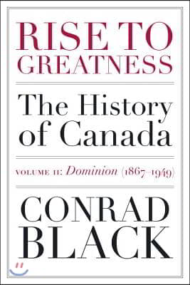 Rise to Greatness, Volume 2: Dominion (1867-1949): The History of Canada from the Vikings to the Present