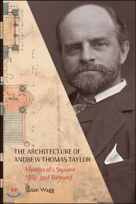 The Architecture of Andrew Thomas Taylor: Montreal&#39;s Square Mile and Beyond