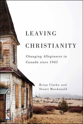 Leaving Christianity: Changing Allegiances in Canada Since 1945 Volume 2