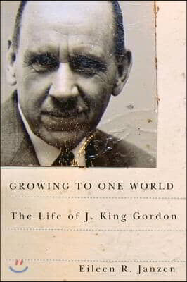 Growing to One World: The Life of J. King Gordon
