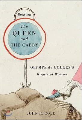 Between the Queen and the Cabby: Olympe de Gouges&#39;s Rights of Woman Volume 52