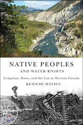 Native Peoples and Water Rights, 55: Irrigation, Dams, and the Law in Western Canada