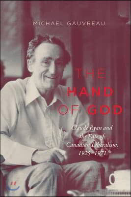 The Hand of God, 243: Claude Ryan and the Fate of Canadian Liberalism, 1925-1971