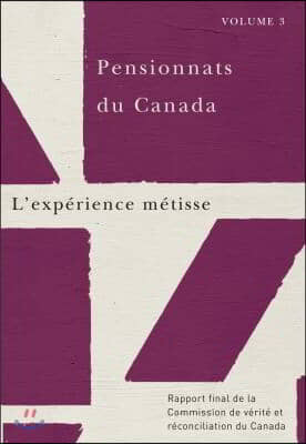 Pensionnats Du Canada: l'Experience Metisse: Rapport Final de la Commission de Verite Et Reconciliation Du Canada, Volume 3
