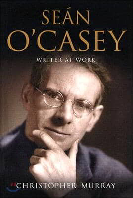 Sean O&#39;Casey: Writer at Work: A Biography