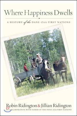 Where Happiness Dwells: A History of the Dane-Zaa First Nations