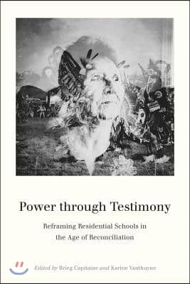 Power Through Testimony: Reframing Residential Schools in the Age of Reconciliation