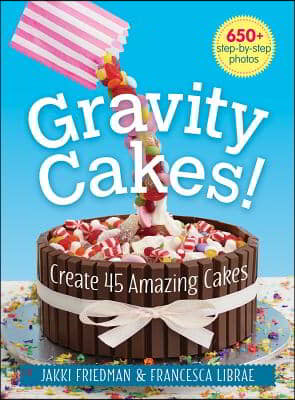 Gravity Cakes: Create 45 Amazing Cakes