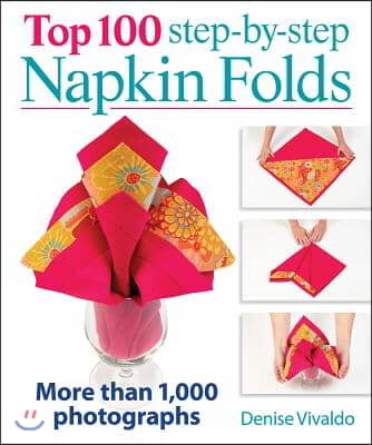 Top 100 Step-By-Step Napkin Folds: More Than 1,000 Photographs