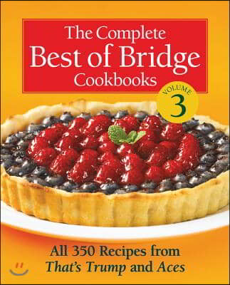 The Complete Best of Bridge Cookbooks, Volume Three: All 350 Recipes from That&#39;s Trump and Aces