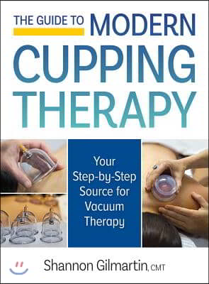 The Guide to Modern Cupping Therapy: Your Step-By-Step Source for Vacuum Therapy