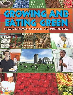 Growing and Eating Green: Careers in Farming, Producing, and Marketing Food