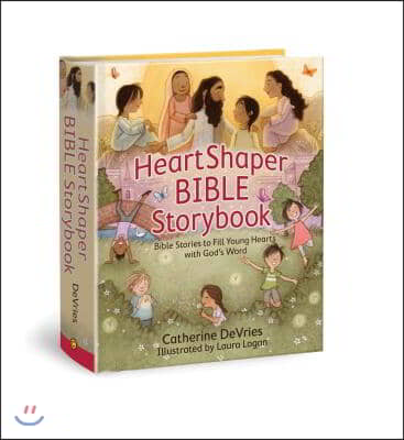 Heartshaper Bible Storybook: Bible Stories to Fill Young Hearts with God&#39;s Word