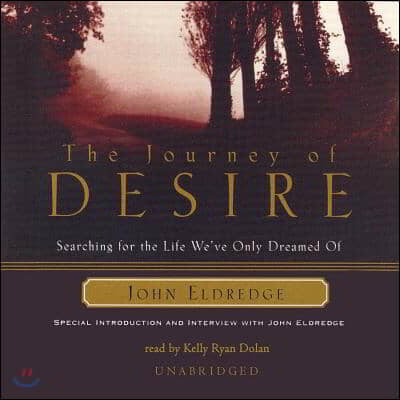 The Journey of Desire Lib/E: Searching for the Life We&#39;ve Only Dreamed of