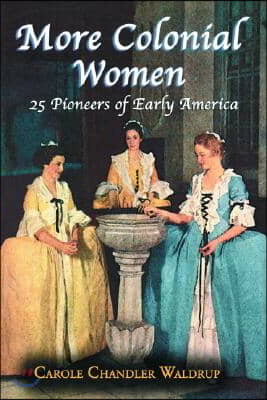 More Colonial Women: 25 Pioneers of Early America