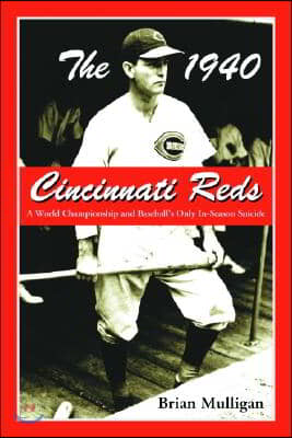 The 1940 Cincinnati Reds: A World Championship and Baseball&#39;s Only In-Season Suicide