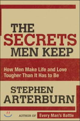 The Secrets Men Keep: How Men Make Life and Love Tougher Than It Has to Be