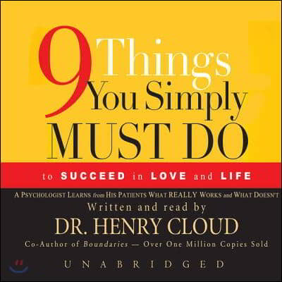 Nine Things You Simply Must Do to Succeed in Love and Life Lib/E: A Psychologist Learns from His Patients What Really Works and What Doesn&#39;t