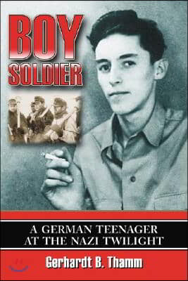 Boy Soldier: A German Teenager at the Nazi Twilight