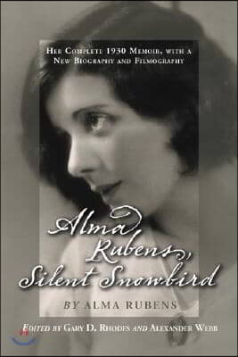 Alma Rubens, Silent Snowbird: Her Complete 1930 Memoir, with a New Biography and Filmography