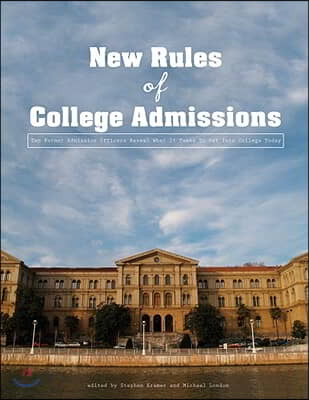 The New Rules of College Admissions: Ten Former Admissions Officers Reveal What It Takes to Get Into College Today