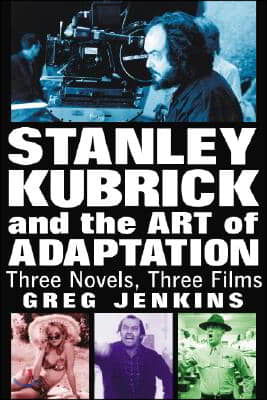 Stanley Kubrick and the Art of Adaptation: Three Novels, Three Films