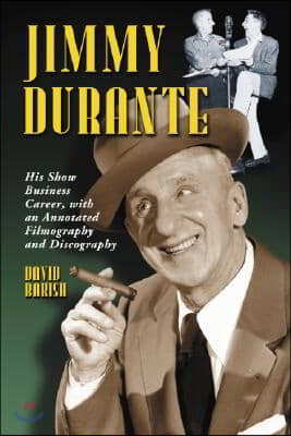 Jimmy Durante: His Show Business Career, with an Annotated Filmography and Discography