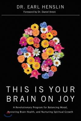 This Is Your Brain on Joy: A Revolutionary Program for Balancing Mood, Restoring Brain Health, and Nurturing Spiritual Growth