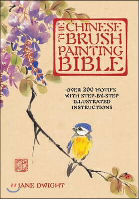 The Chinese Brush Painting Bible, 17: Over 200 Motifs with Step by Step Illustrated Instructions