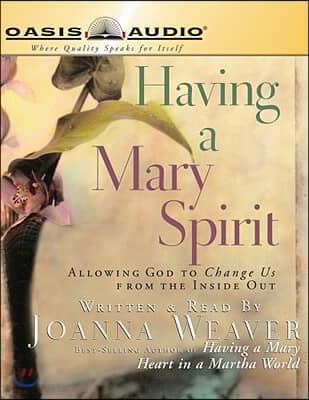 Having a Mary Spirit: Allowing God to Change Us from the Inside Out