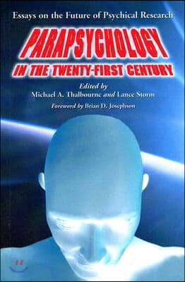 Parapsychology in the Twenty-First Century: Essays on the Future of Psychical Research