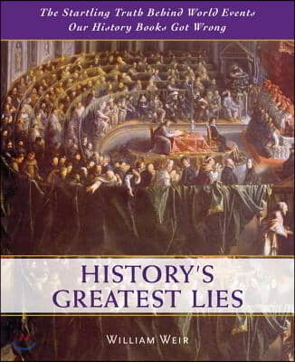 History&#39;s Greatest Lies: The Startling Truth Behind World Events Our History Books Got Wrong