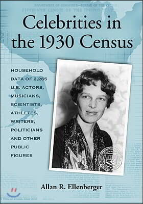 Celebrities in the 1930 Census: Household Data of 2,265 U.S. Actors, Musicians, Scientists, Athletes, Writers, Politicians and Other Public Figures