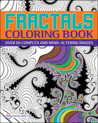 Fractals Coloring Book: Over 60 Complex and Mind-Altering Images