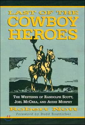 Last of the Cowboy Heroes: The Westerns of Randolph Scott, Joel McCrea, and Audie Murphy