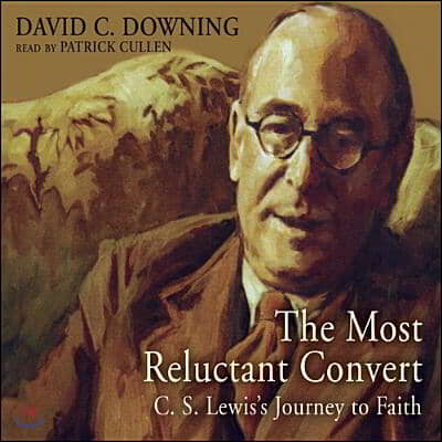 The Most Reluctant Convert: C. S. Lewis&#39; Journey to Faith