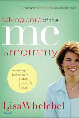 Taking Care of the Me in Mommy: Becoming a Better Mom: Spirit, Body and Soul