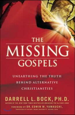 The Missing Gospels: Unearthing the Truth Behind Alternative Christianities