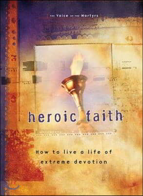 Heroic Faith: How to Live a Life of Extreme Devotion